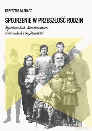 Spojrzenie w przeszłość rodzin Mysakowskich, Nowakowskich, Kucharskich i Gryblewskich - Krzysztof Garbacz [KSIĄŻKA]