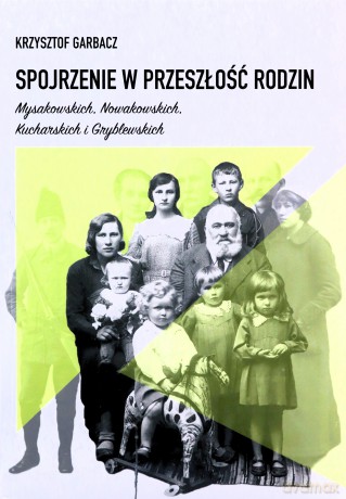 Spojrzenie w przeszłość rodzin Mysakowskich, Nowakowskich, Kucharskich i Gryblewskich - Krzysztof Garbacz [KSIĄŻKA]