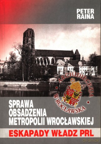 Sprawa obsadzenia Metropolii Wrocławskiej Eskapady władz PRL - Peter Raina [KSIĄŻKA]
