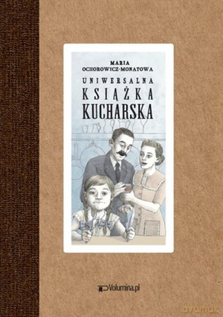Uniwersalna książka kucharska - Maria Ochorowicz-Monatowa [KSIĄŻKA]