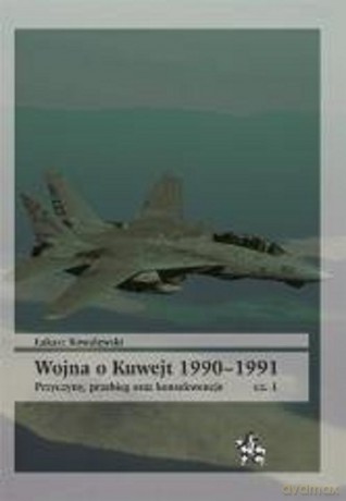 Wojna o Kuwejt 1990-1991 Przyczyny przebieg oraz konsekwencje Cęść 1 - Łukasz Kowalewski [KSIĄŻKA]