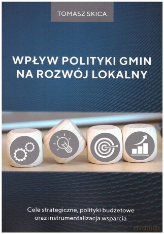 Wpływ polityki gmin na rozwój lokalny - Tomasz Skica [KSIĄŻKA]