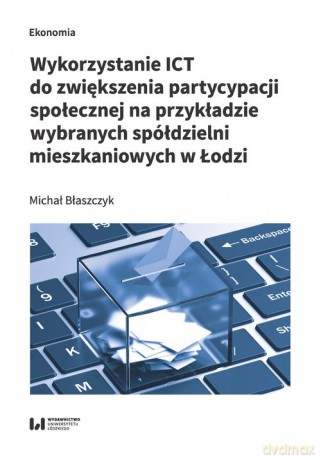 Wykorzystanie ICT do zwiększenia partycypacji społecznej na przykładzie wybranych spółdzielni mieszk - Michał Błaszczyk [KSIĄŻKA]