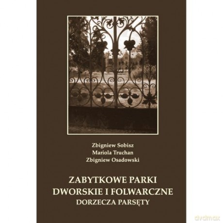Zabytkowe parki dworskie i folwarczne dorzecza Parsęty - Zbigniew Sobisz, Mariola Truchan [KSIĄŻKA]
