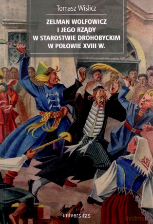 Zelman Wolfowicz i jego rządy w starostwie drohobyckim w połowie XVIII w - Tomasz Wiślicz [KSIĄŻKA]