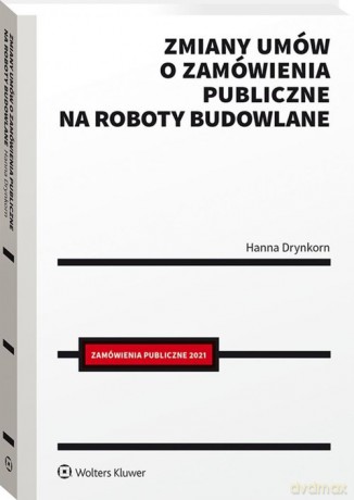 Zmiany umów o zamówienia publiczne na roboty budowlane - Hanna Drynkorn [KSIĄŻKA]