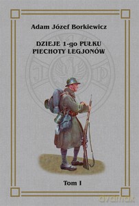 Dzieje 1-go Pułku Piechoty Legjonów (Tom 1) - Józef Adam Borkiewicz [KSIĄŻKA]