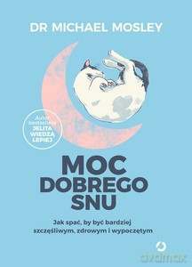 Moc dobrego snu. Jak spać, by być bardziej szczęśliwym, zdrowym i wypoczętym - Michael Mosley Dr [KSIĄŻKA]
