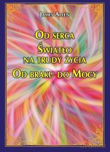 Od serca Światło na trudy życia. Od braku do Mocy - James Allen [KSIĄŻKA]