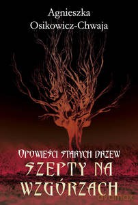 Opowieści starych drzew. Szepty na wzgórzach - Agnieszka Osikowicz-Chwaja [KSIĄŻKA]