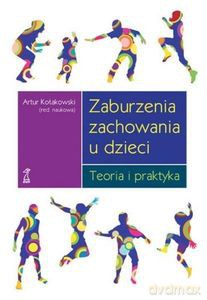 Zaburzenia zachowania u dzieci. Teoria i praktyka - Artur (red.) Kołakowski [KSIĄŻKA]