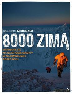 8000 zimą. Wspinanie się na najwyższe szczyty w najzimniejszej porze roku - Bernadette McDonald [KSIĄŻKA]
