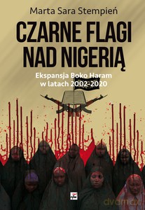 Czarne flagi nad Nigerią. Ekspansja Boko Haram w latach 2002-2020 - Marta Sara Stempień [KSIĄŻKA]