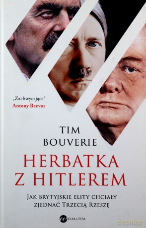 Herbatka z Hitlerem. Jak brytyjskie elity chciały zjednać Trzecią Rzeszę - Tim Bouverie [KSIĄŻKA]