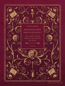 Przeszłość przyszłości czyli nauki księżnej Izabeli Czartoryskiej dla dzieci - Katarzyna Zamoyska [KSIĄŻKA]