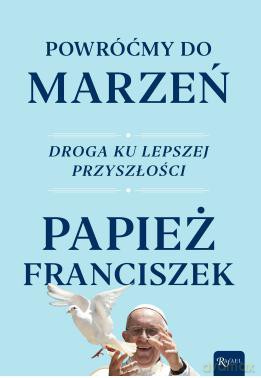 Powróćmy do marzeń. Droga ku lepszej przyszłości - Papież Franciszek [KSIĄŻKA]