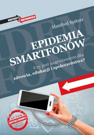 Epidemia smartfonów. Czy jest zagrożeniem dla zdrowia, edukacji i społeczeństwa? - Manfred Spitzer [KSIĄŻKA]