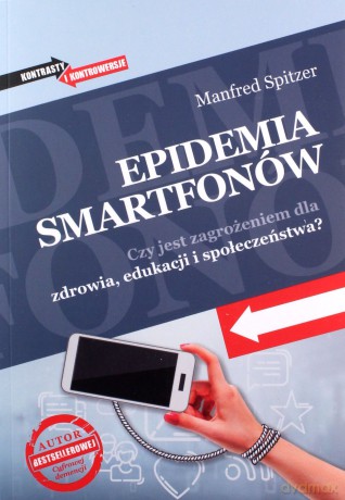 Epidemia smartfonów. Czy jest zagrożeniem dla zdrowia, edukacji i społeczeństwa? - Manfred Spitzer [KSIĄŻKA]
