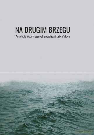 Na drugim brzegu. Antologia współczesnych opowiadań tajwańskich [KSIĄŻKA]