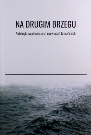 Na drugim brzegu. Antologia współczesnych opowiadań tajwańskich [KSIĄŻKA]