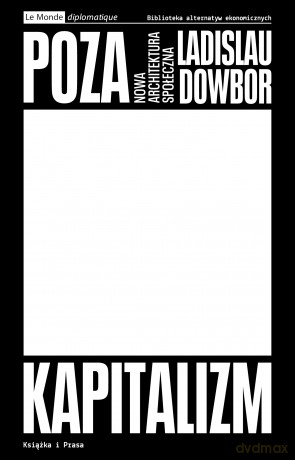 Poza kapitalizm. Nowa architektura społeczna - Ladislau Dowbor [KSIĄŻKA]