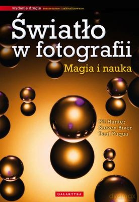 Światło w Fotografii Magia i Nauka - Fil Hunter, Steven Biver, Paul Fuqua [KSIĄŻKA]