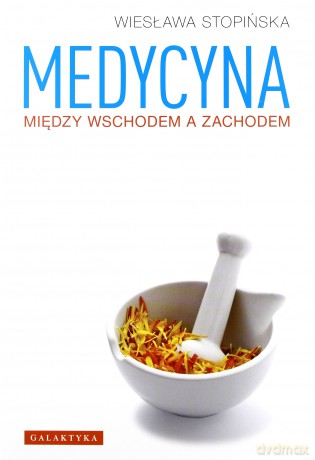 Medycyna Między Wschodem a Zachodem Wyd.2012 - Wiesława Stopińśka [KSIĄŻKA]