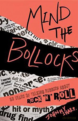 Mind The Bollocks: A Riotous Rant Through The Ridiculousness Of RockNRoll [KSIĄŻKA]