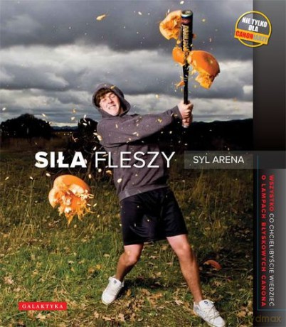 Siła Fleszy Wszystko Co Chielibyście Wiedzieć O Lampach Błyskowych Canona - Syl Arena [KSIĄŻKA]