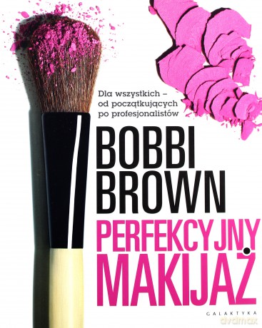 Perfekcyjny Makijaż Dla Wszystkich Od Początkujących Do Profesjonalistów - Bobbi Brown [KSIĄŻKA]