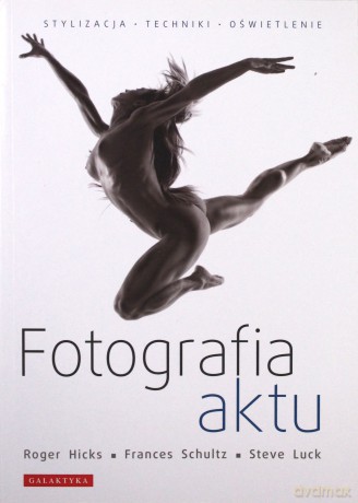 Fotografia Aktu - Roger Hicks, Frances Schultz, Steve Luck [KSIĄŻKA]