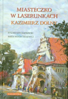 Miasteczko w Laserunkach Kazimierz Dolny (twarda) - Ryszard Jan Czarnowski, Marta Wanda Terajewicz [KSIĄŻKA]