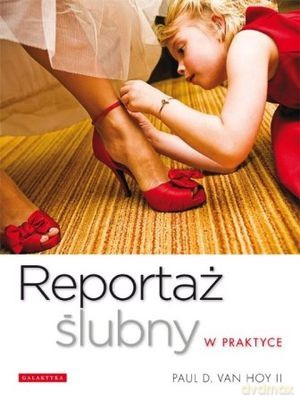 Reportaż Ślubny w Praktyce - Paul D Van Hoy [KSIĄŻKA]