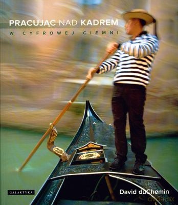 Pracując Nad Kadrem w Cyfrowej Ciemni - David Duchemin [KSIĄŻKA]