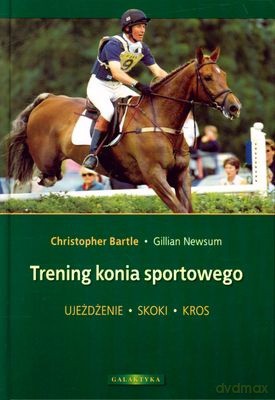 Trening Konia Sportowego Ujeżdżanie Skoki Kros - Christopher Bartle, Gilian Newsum [KSIĄŻKA]