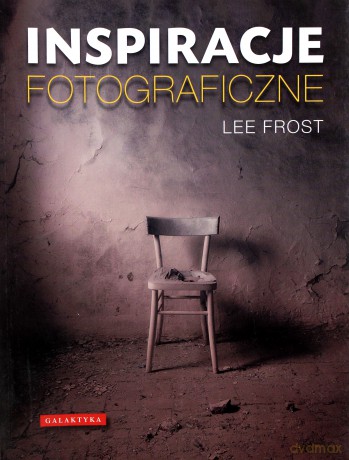 Inspiracje Fotograficzne - Lee Frost [KSIĄŻKA]