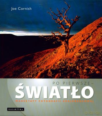 Po Pierwsze Światło Warsztaty Fotografii Krajobrazowej - Joe Cornish [KSIĄŻKA]