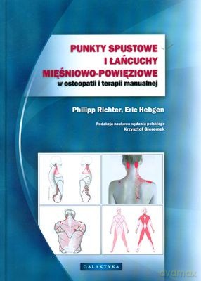 Punkty Spustowe i Łańcuchy Mięśniowo-Powięziowe w Osteopatii i Terapii Manualnej (twarda) - Philip Richter, Eric Hebgen [KSIĄŻKA]