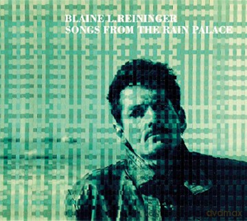 Blaine L. Reininger: Songs From The Rain Palace [CD]