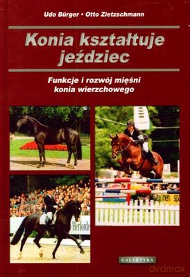 Konia Kształtuje Jeździec Funkcje i Rozwój Mięśni Konia Wierzchowego (twarda) - Udo Bürger, Otto Zietzschmann [KSIĄŻKA]