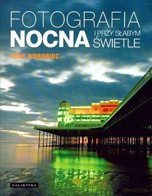 Fotografia Nocna i Przy Słabym Świetle - Tony Worobiec [KSIĄŻKA]