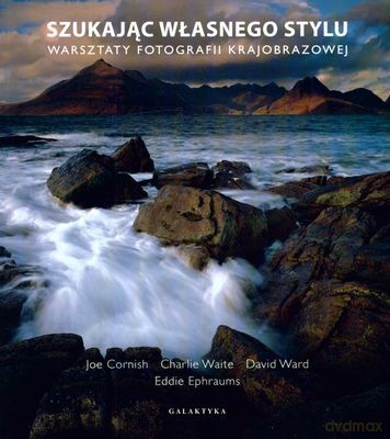 Szukając Własnego Stylu Warsztaty Fotografii Krajobrazowej - Joe Cornish, Charlie Waite, David Ward, Eddie Ephraums [KSIĄŻKA]