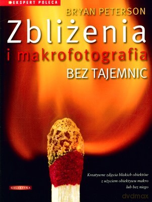 Zbliżenia i Makrofotografia Bez Tajemnic - Bryan Peterson [KSIĄŻKA]