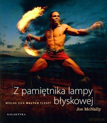 Z Pamiętnika Lampy Błyskowej Wielka Siła Małych Fleszy - Joe Mcnally [KSIĄŻKA]