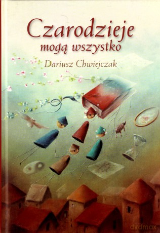 Czarodzieje Mogą Wszystko (twarda) - Dariusz Chwiejczak [KSIĄŻKA]