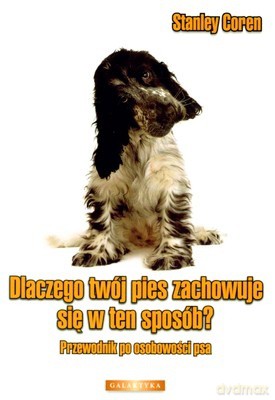 Dlaczego Twój Pies Zachowuje Się w Ten Sposób Przewodnik Po Osobowości Psa - Stanley Coren [KSIĄŻKA]