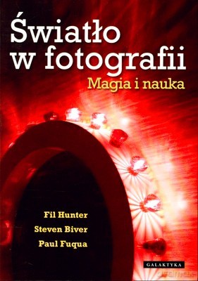 Światło w Fotografii Magia i Nauka - Fil Hunter, Steven Biver, Paul Fuqua [KSIĄŻKA]