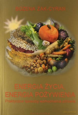 Energia Życia Energia Pożywienia - Bożena Żak-Cyran [KSIĄŻKA]