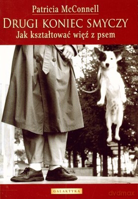 Drugi Koniec Smyczy Jak Kształtować Więź z Psem - Patricia Mcconnel [KSIĄŻKA]
