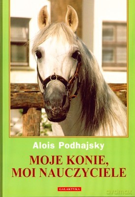 Moje Konie Moi Nauczyciele Wyd.2008 - Alois Podhajsky [KSIĄŻKA]